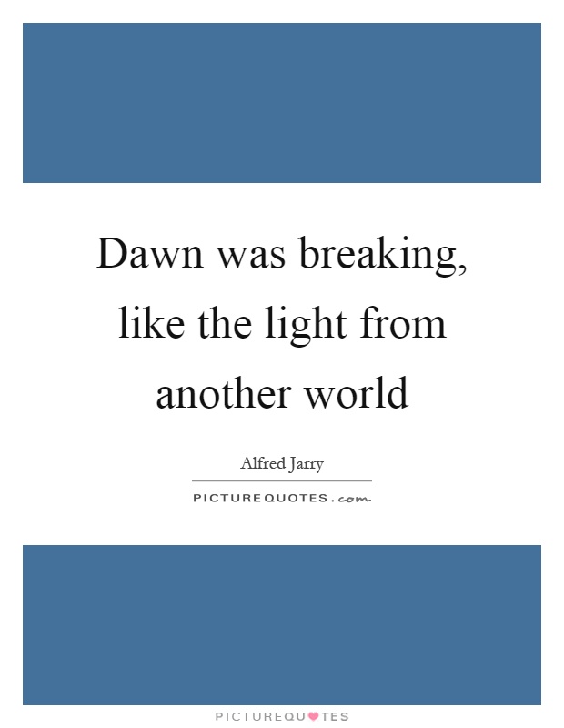 Dawn was breaking, like the light from another world Picture Quote #1
