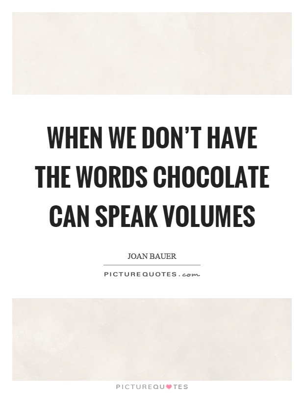 When we don’t have the words chocolate can speak volumes Picture Quote #1