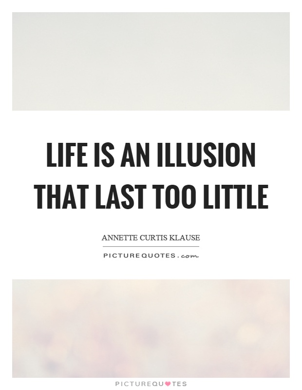 Life is an illusion that last too little Picture Quote #1