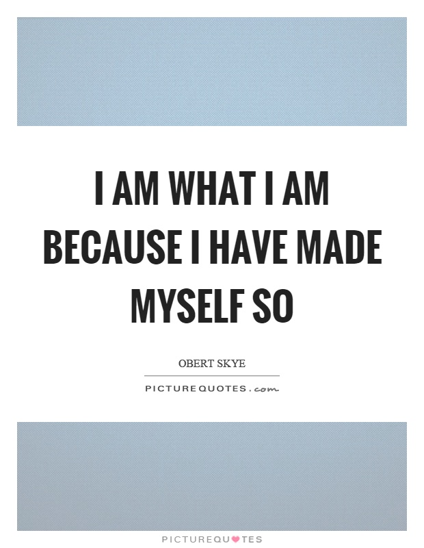 I am what I am because I have made myself so Picture Quote #1