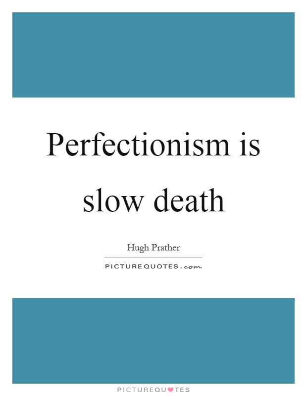 Perfectionism is slow death Picture Quote #1