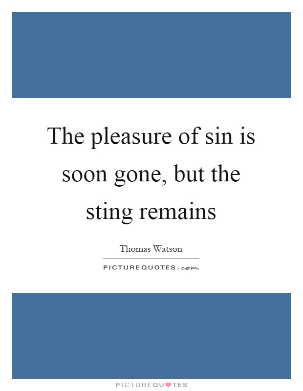 The pleasure of sin is soon gone, but the sting remains Picture Quote #1