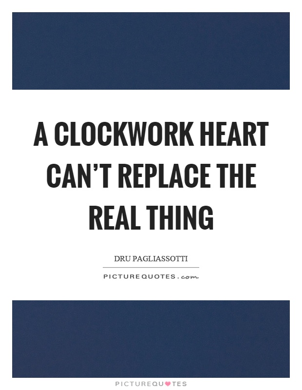 A clockwork heart can’t replace the real thing Picture Quote #1