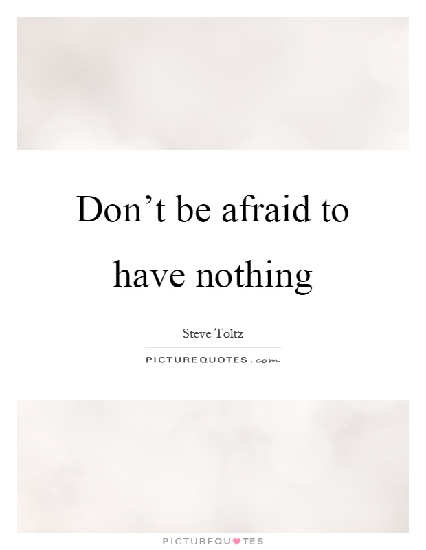 Don’t be afraid to have nothing Picture Quote #1