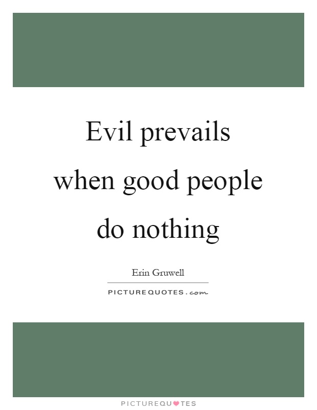 Evil prevails when good people do nothing Picture Quote #1