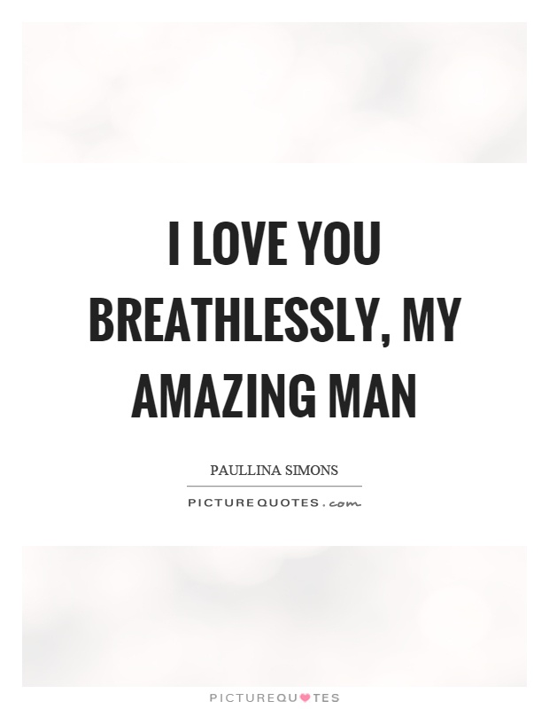 I love you breathlessly, my amazing man Picture Quote #1