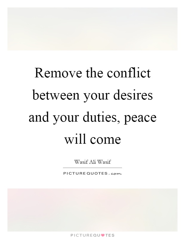 Remove the conflict between your desires and your duties, peace will come Picture Quote #1
