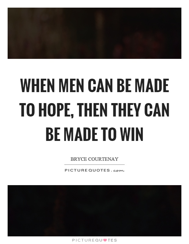 When men can be made to hope, then they can be made to win Picture Quote #1