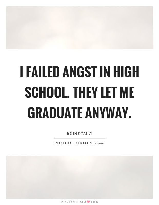 I failed angst in high school. They let me graduate anyway Picture Quote #1