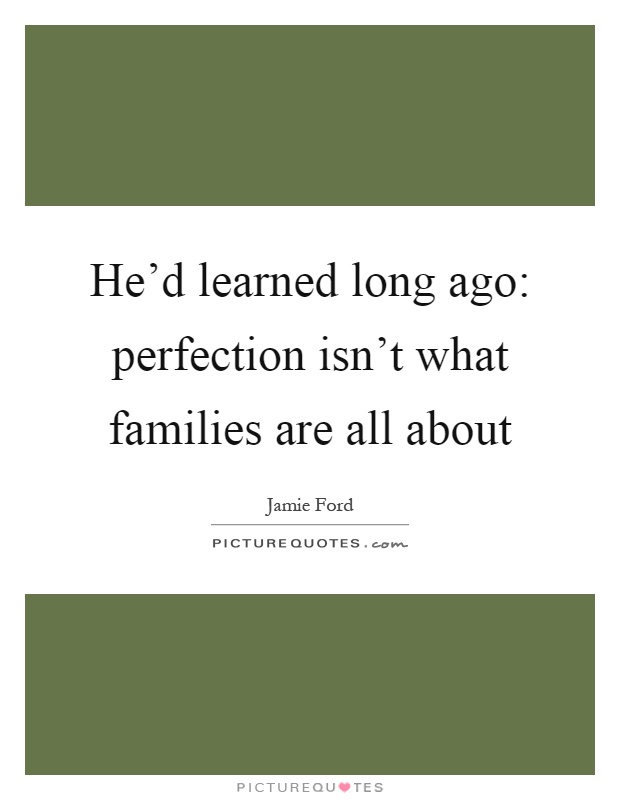 He’d learned long ago: perfection isn’t what families are all about Picture Quote #1