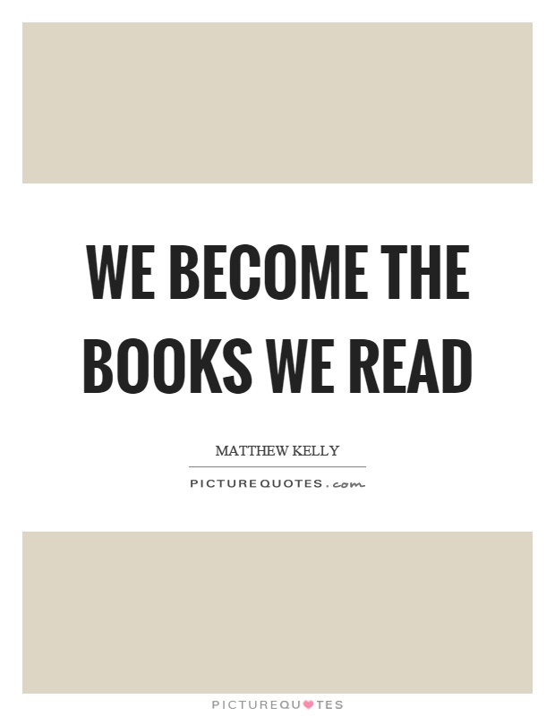 We become the books we read Picture Quote #1