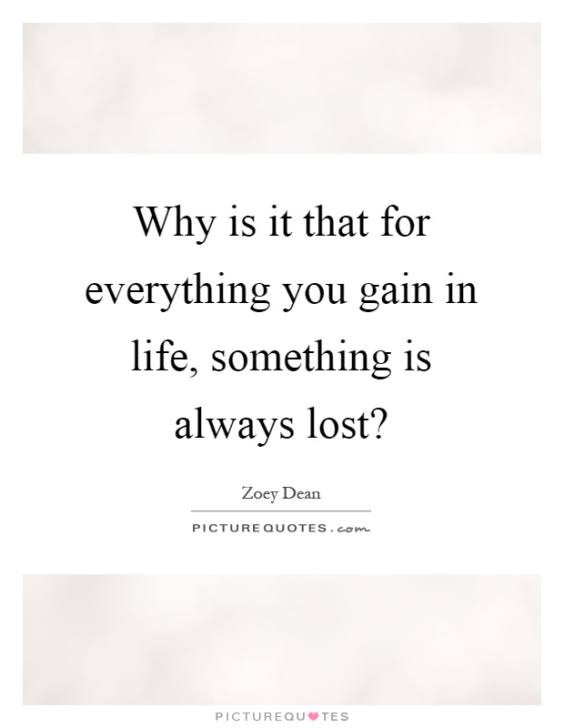 Why is it that for everything you gain in life, something is always lost? Picture Quote #1