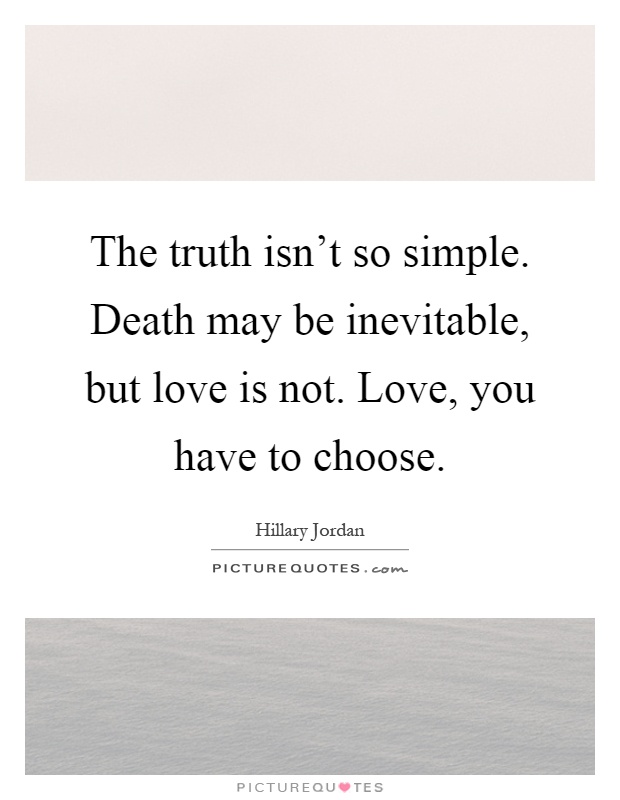 The Truth Isnt So Simple Death May Be Inevitable But Love Is Not Love You Have To Choose