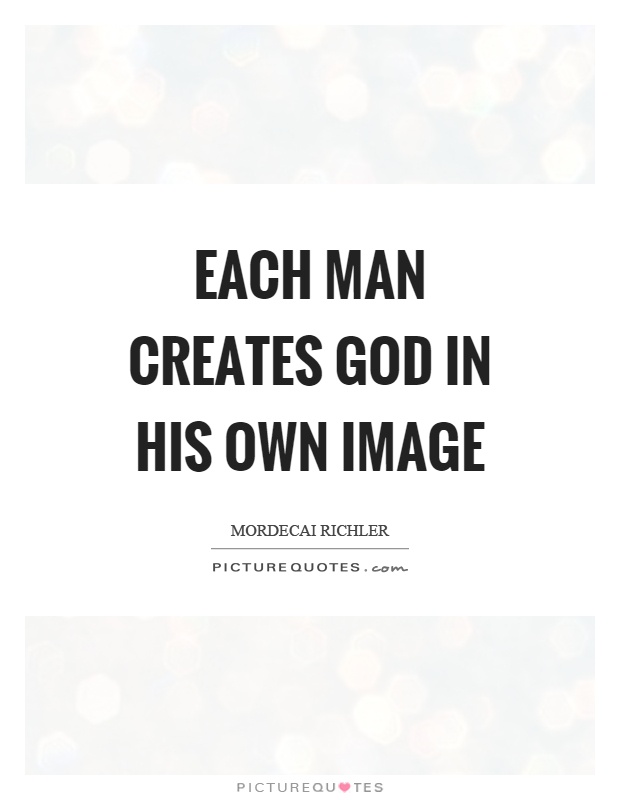 Each man creates God in his own image Picture Quote #1