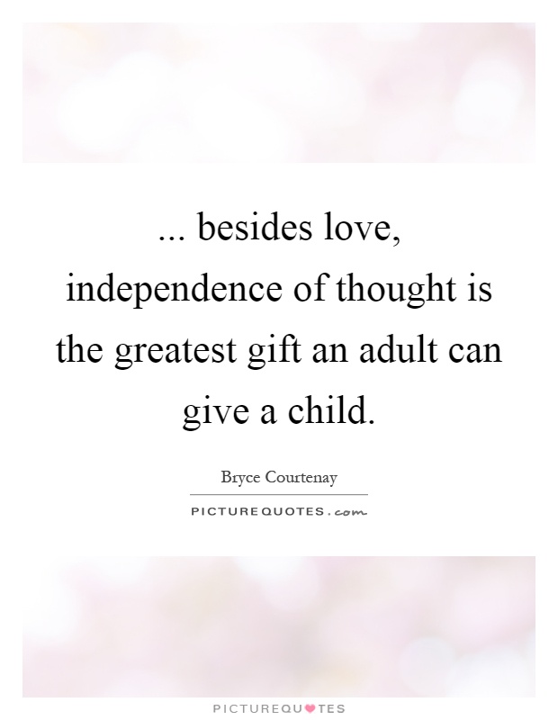 ... besides love, independence of thought is the greatest gift an adult can give a child Picture Quote #1