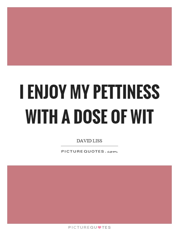 I enjoy my pettiness with a dose of wit Picture Quote #1
