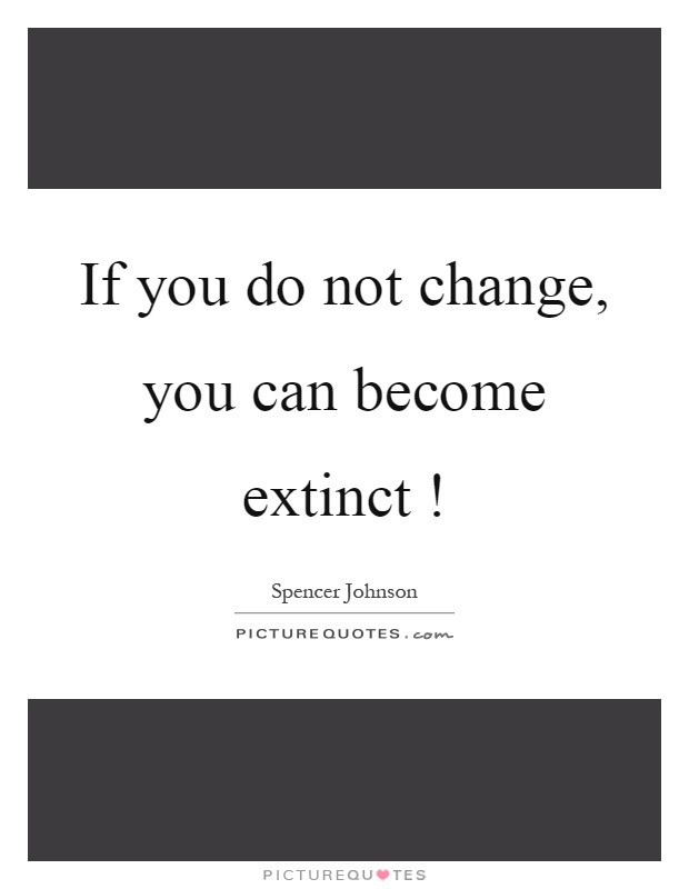 If you do not change, you can become extinct! Picture Quote #1