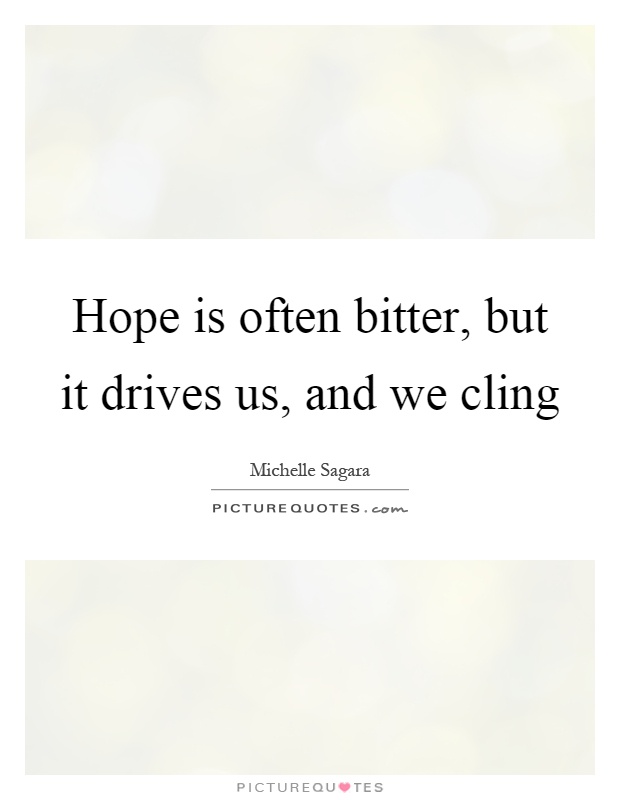Hope is often bitter, but it drives us, and we cling Picture Quote #1
