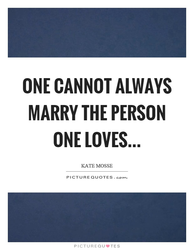 One cannot always marry the person one loves Picture Quote #1