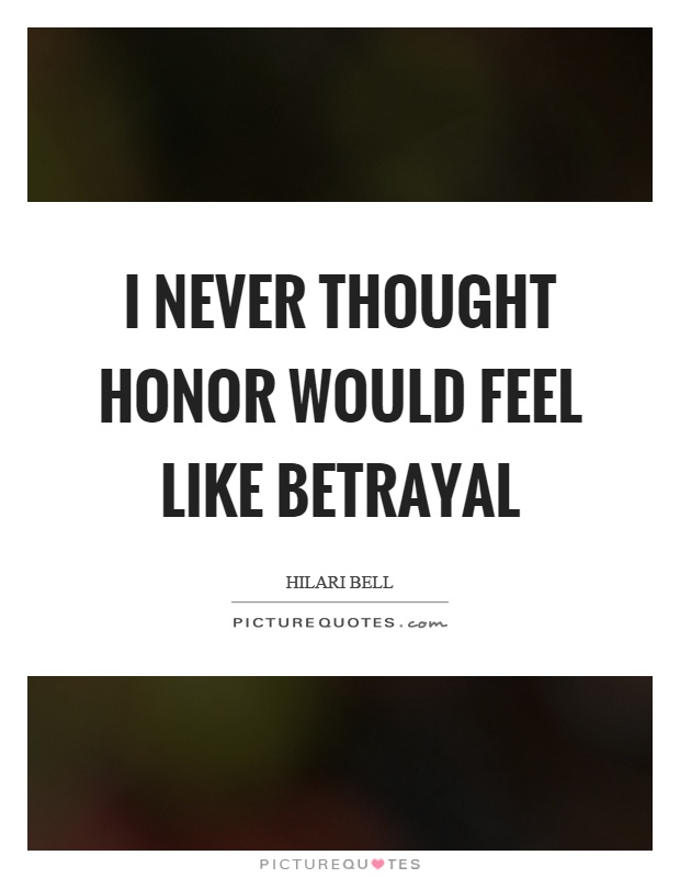 I never thought honor would feel like betrayal Picture Quote #1