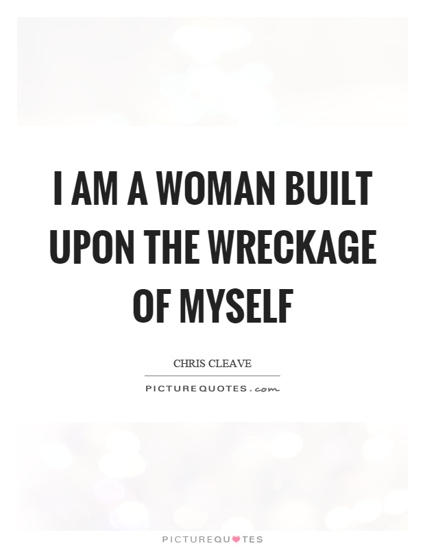 I am a woman built upon the wreckage of myself Picture Quote #1
