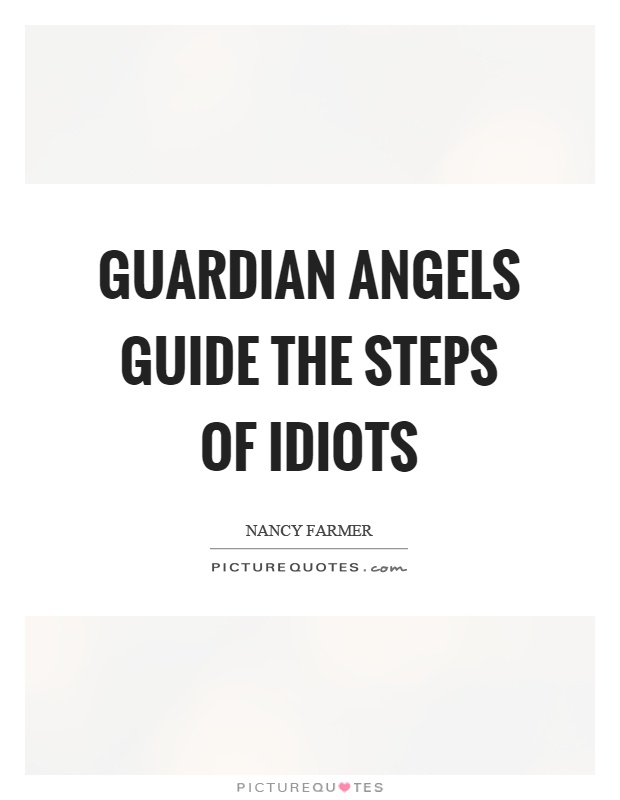 Guardian angels guide the steps of idiots Picture Quote #1