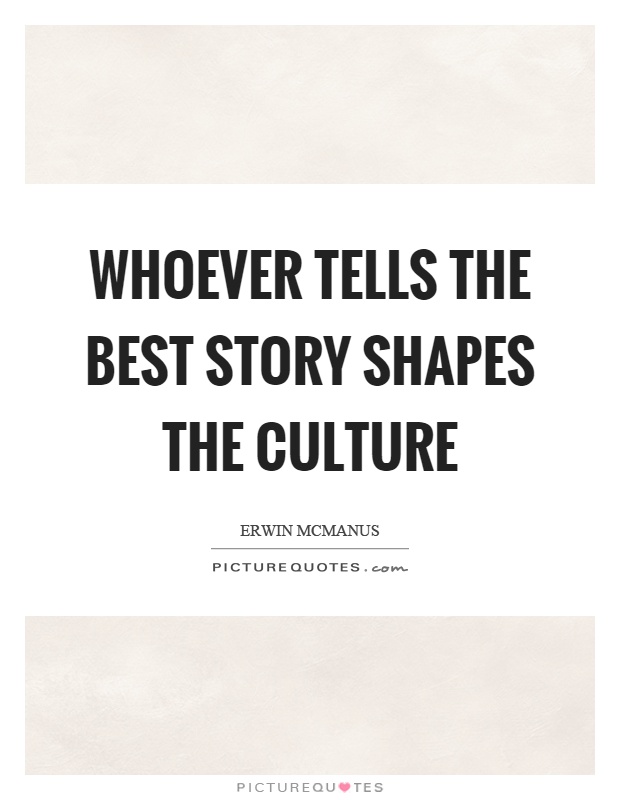 Whoever tells the best story shapes the culture Picture Quote #1