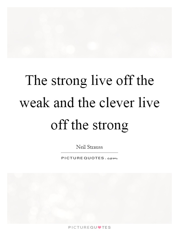 The strong live off the weak and the clever live off the strong Picture Quote #1