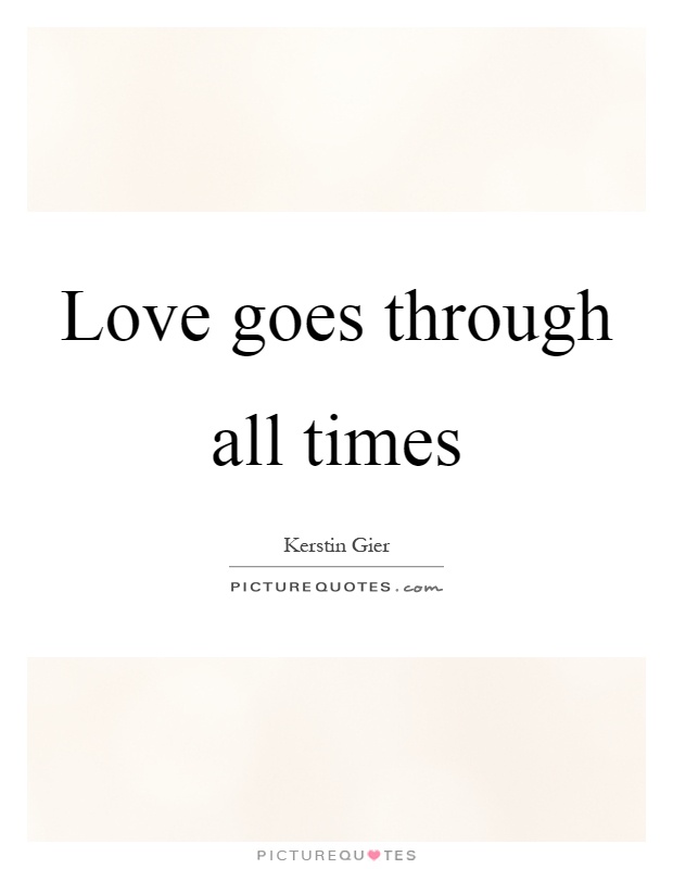 Love goes through all times Picture Quote #1