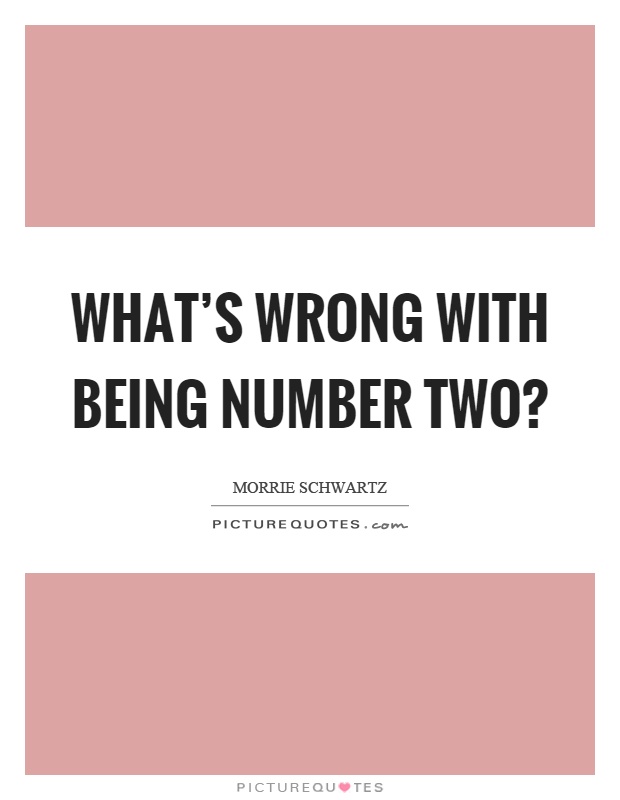 What’s wrong with being number two? Picture Quote #1