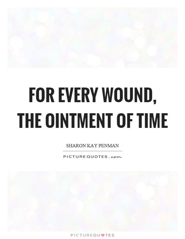 For every wound, the ointment of time Picture Quote #1