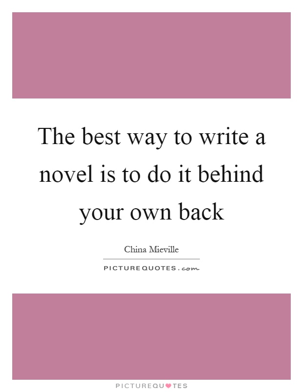 The best way to write a novel is to do it behind your own back Picture Quote #1