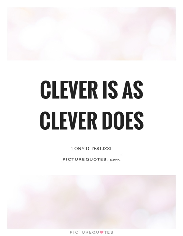 Clever is as clever does Picture Quote #1