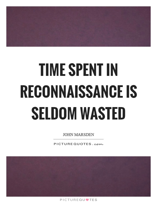 Time spent in reconnaissance is seldom wasted Picture Quote #1