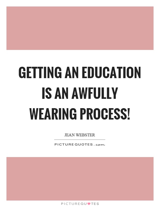 Getting an education is an awfully wearing process! Picture Quote #1
