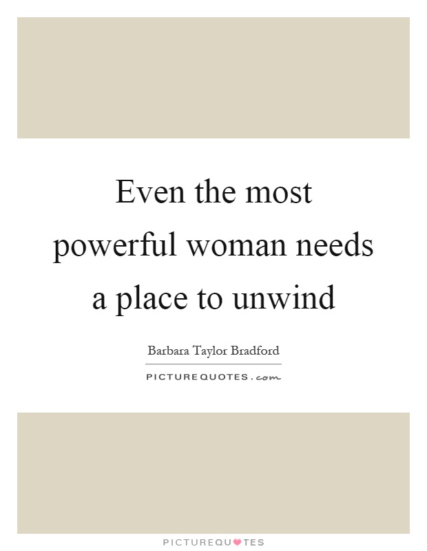 Even the most powerful woman needs a place to unwind Picture Quote #1