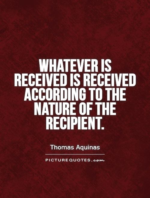 Whatever is received is received according to the nature of the recipient Picture Quote #1