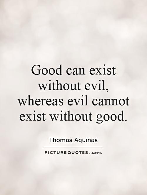 Good can exist without evil, whereas evil cannot exist without good Picture Quote #1