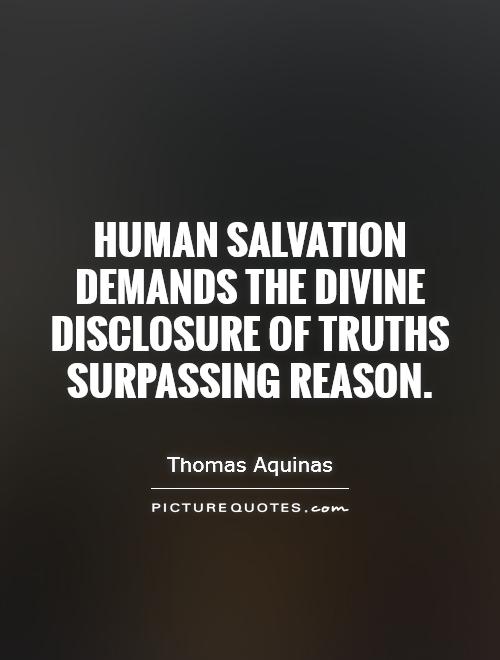 Human salvation demands the divine disclosure of truths surpassing reason Picture Quote #1