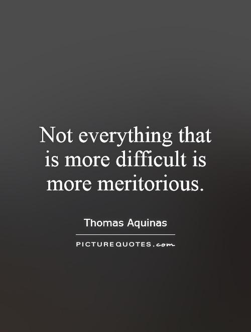 Not everything that is more difficult is more meritorious Picture Quote #1