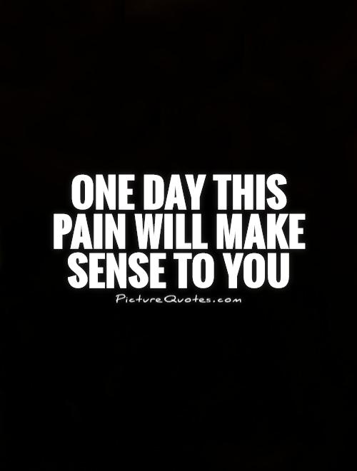 One day this pain will make sense to you Picture Quote #1