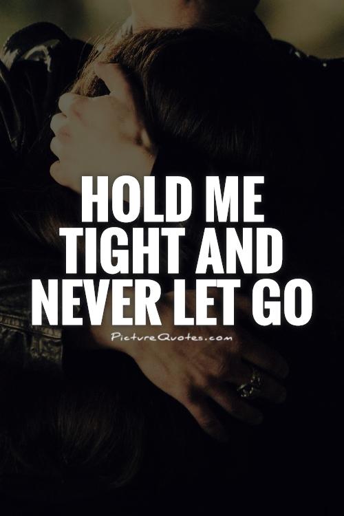Hold me tight and never let go Picture Quote #1