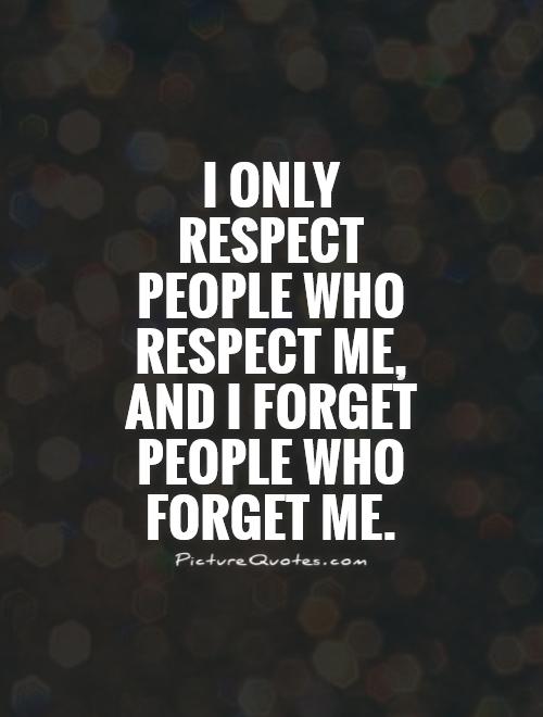 I only respect people who respect me, and I forget people who forget me Picture Quote #1