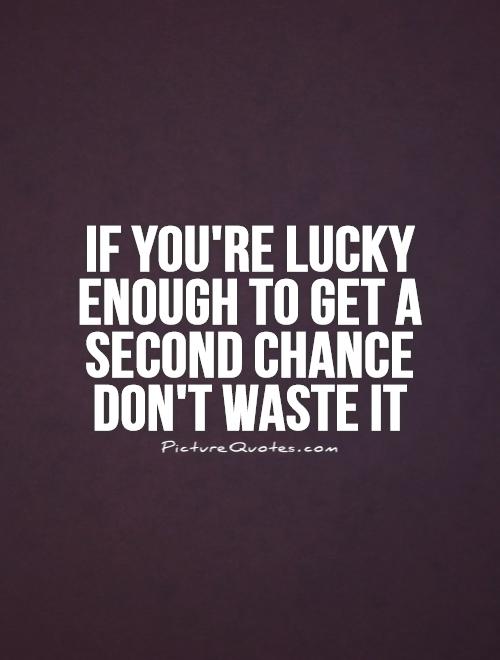If you're lucky enough to get a second chance don't waste it Picture Quote #1