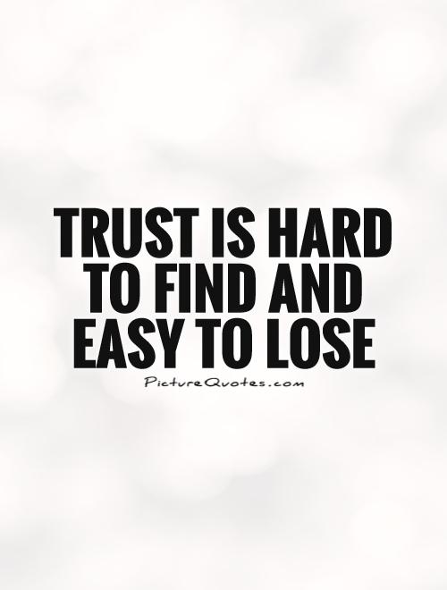 Trust is hard to find and easy to lose Picture Quote #1