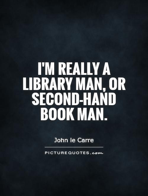 I'm really a library man, or second-hand book man Picture Quote #1