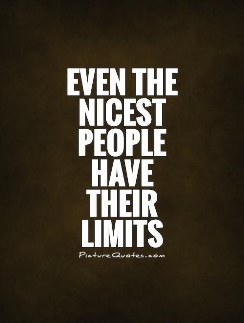 Even the nicest people have their limits Picture Quote #1