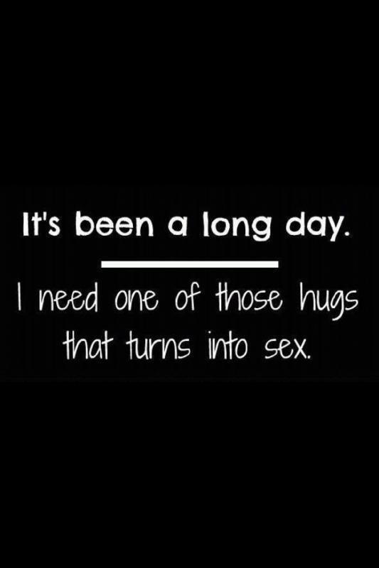It's been a long day. I need one of those hugs that turns into sex Picture Quote #1