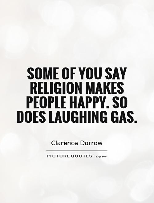 Some of you say religion makes people happy. So does laughing gas Picture Quote #1
