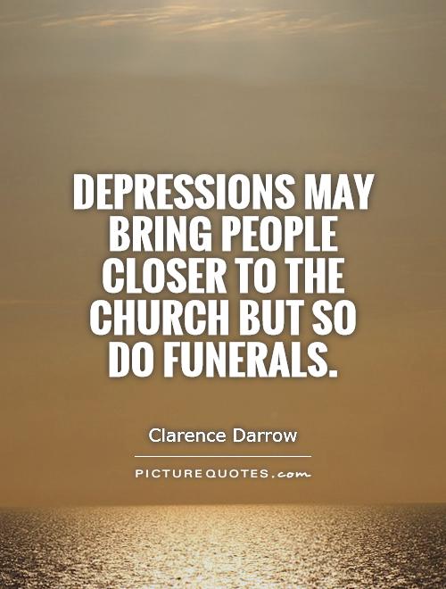 Depressions may bring people closer to the church but so do funerals Picture Quote #1